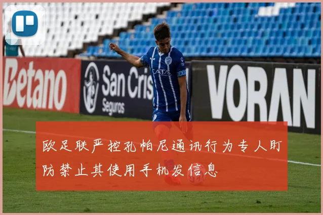 欧足联严控孔帕尼通讯行为专人盯防禁止其使用手机发信息